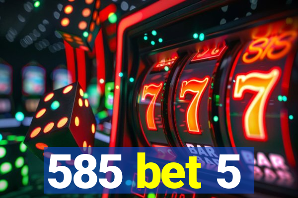 585 bet 5